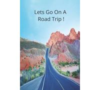 Lets Go on a Road Trip ! A Road Trip Adventure Journal: Your Essential Travel Companion: Document Routes, Weather, Mileage, and Unforgettable Memories ... Perfect for RVs, Campers, and Every Journey.