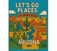 Let's Go Places Coloring Book - Arizona!: A Fun-Filled Coloring Adventure Through Arizona’s Most Iconic Places!