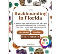 Let's Go Rockhounding in Florida: A Beginner's Field Guide to Finding Fossil Shark Teeth, Megalodon Teeth, Agatized Coral, Ice Age Fossils, Fossil ... - With Tips, Checklists, and a Logbook