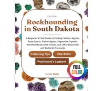 Let's Go Rockhounding in South Dakota: A Beginner's Field Guide to Finding Fairburn Agates, Rose Quartz, Prairie Agates, Pegmatite Crystals, Petrified Wood, Gold, Fossils, and Other Black Hills and Badlands Treasures - With Rockhound's Logbook