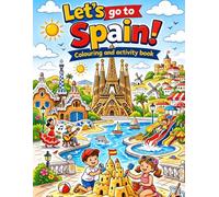 Let's Go To Spain! Colouring and activity book ages 5-9: A fun-packed colouring and activity book for children aged 5-9 who are visiting or learning about one of the world's most exciting locations.