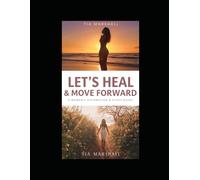 Let's Heal & Move Forward: Affirmations Guide and Reflections to Help Women Overcome Fear, Build Confidence, and Embrace Their Inner Strength
