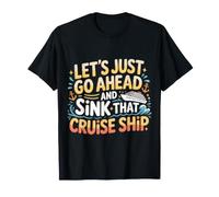 Let's Just Go Ahead And Sink That Cruise Ship |- Maglietta