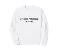 Let's Keep it Professional, Ok, Karen Funny Meme Felpa