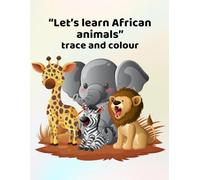 Let's learn African animals - trace and colour: Making learning fun for ages 3 - 6