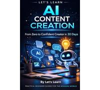 Let's Learn: AI Content Creation: From Zero to Confident Creator in 30 Days