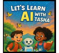 Let's Learn AI with Tasha: Understanding Artificial Intelligence the Fun Way