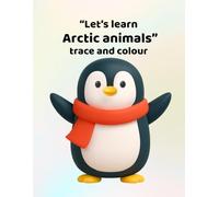 Let's learn Arctic animals - trace and colour: Making learning fun - for ages 3 - 6