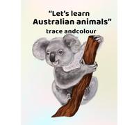 Let's learn Australian animals - trace and colour: Making learning fun - for ages 3 - 6