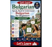 Let's Learn Bulgarian: Speak, Read & Understand Bulgarian for Beginners - A Complete Practical Guide for Real-Life Conversations