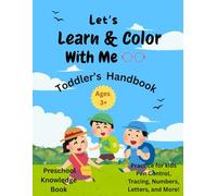 Let's Learn & Color With Me Ages 3+: Toddler’s Handbook, Practice for kids Pen Control, Tracing, Numbers, Letters, and More!