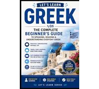Let's Learn Greek: The Complete Beginner’s Guide to Speaking, Reading & Understanding Everyday Greek