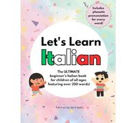 Let's Learn Italian: The ULTIMATE Beginner’s Italian Book for Children of All Ages Featuring Over 350 Words! Includes Phonetic Pronunciation for Every Word!