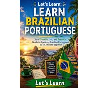 Let's Learn: Learn Brazilian Portuguese: our Friendly, Fast, and Practical Guide to Speaking Brazilian Portuguese as a Complete Beginner