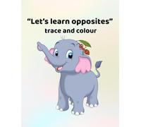 Let's learn opposites - trace and colour: Making learning fun - for ages 3 - 6