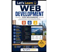 Let's Learn Web Development for Beginners: The Complete Beginner's Guide to Building Modern Websites with HTML, CSS, JavaScript, and Essential Web Development Skills