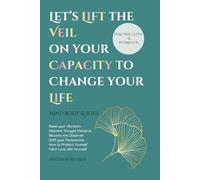 Let's Lift the Veil on your Capacity to Change your Life: Mind Body & Soul - Personal Guide & Workbook