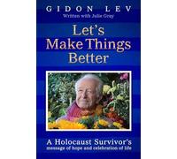 Let's Make Things Better : A Holocaust Survivor's Message of Hope and Celebration of Life