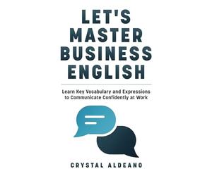 Let's Master Business English: Learn Key Vocabulary and Expressions to Communicate Confidently at Work