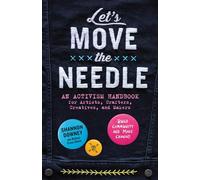 Let's Move the Needle: An Activism Handbook for Artists, Crafters, Creatives, and Makers; Build Community and Make Change!