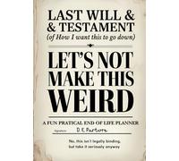 Let's Not Make This Weird A Fun Practical End of Life Planner: A Lighthearted Guide to Final Wishes, Important Documents, and Planning Your Goodbye Your Way