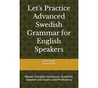 Let's Practice Advanced Swedish Grammar for English Speakers: Master Complex Structures, Academic Swedish and Exam-Level Proficiency