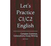 Let's Practice C1/C2 English: Complex Grammar, Collocations, Essay Writing