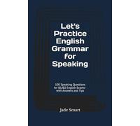Let's Practice English Grammar for Speaking: 100 Speaking Questions for B1/B2 English Exams - with Answers and Tips