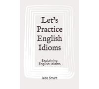 Let's Practice English Idioms: Explaining English Idioms