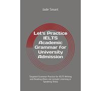 Let's Practice IELTS Academic Grammar for University Admission: Targeted Grammar Practice for IELTS Writing and Reading (Does not include Listening or Speaking Tests)
