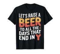 Let's Raise A Beer To all The Days That End in Y |- Maglietta