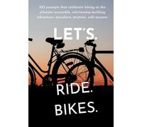 LET'S. RIDE. BIKES.: 100 prompts that celebrate biking as the ultimate accessible, relationship-building adventure-anywhere, anytime, with anyone.