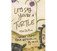 Let's Say You're a Turtle: Seven Stories from West Oiling, PA 19159