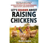 Let's Squawk About Raising Chickens: Everything You Need to Know to Raise Happy, Healthy Hens, Optimize Egg Production, Begin a Rewarding Family Activity, and Outfox the Fox