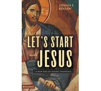 Let's Start With Jesus: A New Way Of Doing Theology - Kinlaw Dennis F.
