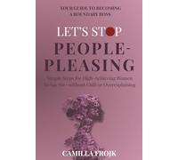 Let's Stop People-Pleasing: Simple Steps for High-Achieving Women To Say No - without Guilt or Overexplaining