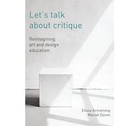 Let's Talk About Critique: Reimagining Art and Design Education