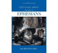 Let's Talk About the Book of Ephesians: A Commentary: 1 - King Melvin H.