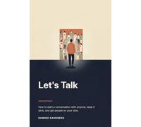 Let's Talk: How to start a conversation with anyone, keep it alive, and get people on your side