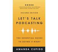 Let's Talk Podcasting: The Essential Guide to Doing it Right