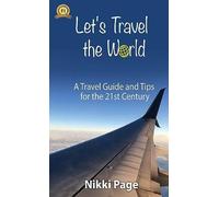 Let's Travel the World: A Travel Guide and Tips for the 21st Century - NUOVO