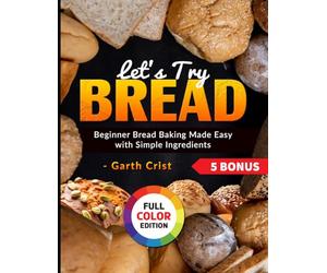 Let's Try Bread: Beginner Bread Baking Made Easy with Simple Ingredients