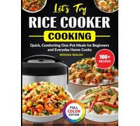 Let's Try Rice Cooker Cooking: Quick, Comforting One-Pot Meals for Beginners and Everyday Home Cooks