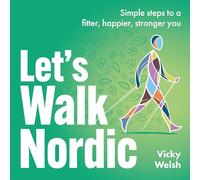 Let's Walk Nordic: Simple steps to a fitter, happier, stronger you