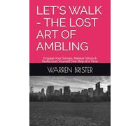 LET'S WALK - THE LOST ART OF AMBLING: Engage Your Senses, Relieve Stress & Rediscover Yourself One Step at a Time