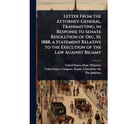 Letter From the Attorney-General, Transmitting, in Response to Senate Resolution of Dec. 10, 1888, a Statement Relative to the Execution of the Law Against Bigamy