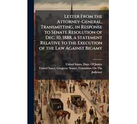 Letter From the Attorney-General, Transmitting, in Response to Senate Resolution of Dec. 10, 1888, a Statement Relative to the Execution of the Law Against Bigamy