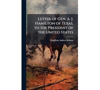 Letter of Gen. A. J. Hamilton of Texas, to the President of the United States