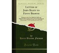 Letter of John Keats to Fanny Brawne: Written in the Year MDCCCXIX and MDCCCXX and Now Given From the Original Manuscripts; With Introduction and Notes (Classic Reprint)