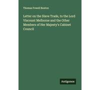Letter on the Slave Trade, to the Lord Viscount Melborne and the Other Members of Her Majesty's Cabinet Council